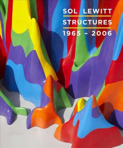 Sol Lewitt : structures, 1965-2006 / Nicholas Baume ; with contributions by Jonathan Flatley ... [et al.] ; foreword by Susan K. Freedman.