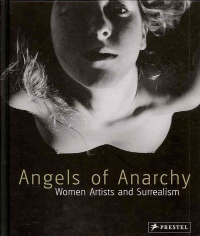 Angels of anarchy : women artists and surrealism / edited by Patricia Allmer.