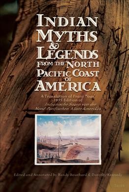 Indian myths & legends from the North Pacific Coast of America : a translation of Franz Boas' 1895 edition of Indianische Sagen von der Nord-Pacifischen Küste Amerikas edited and annotated by Randy Bouchard and Dorothy Kennedy ; translated by Dietrich Bertz ; with a foreword by Claude Lévi-Strauss.