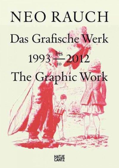 Neo Rauch : das grafische Werk, 1993 bis 2012 = The graphic work, 1993 to 2012 / [Herausgeber, Grafikstiftung Neo Rauch ; Redaktion, Corinna Wolfien ; Übersetzung, Deutsch-Englisch, Allison Moseley, Donna Stonecipher].