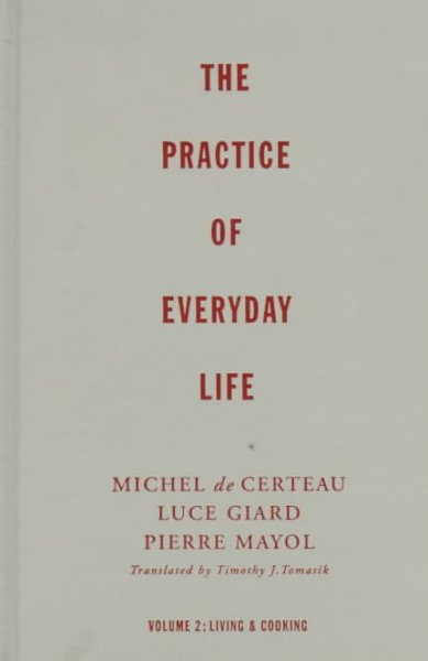 The practice of everyday life. Volume 2, Living and cooking / Michel de Certeau, Luce Giard, Pierre Mayol ; translated by Timothy J. Tomasik.