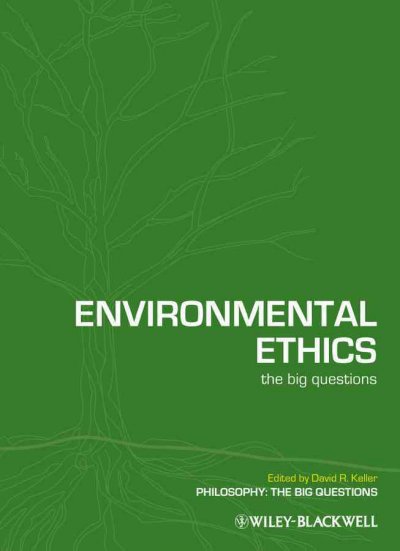 Environmental ethics : the big questions / edited by David R. Keller.
