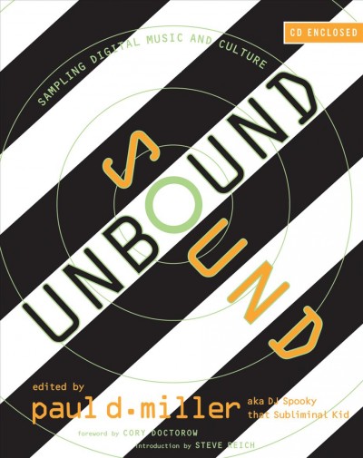 Sound unbound : sampling digital music and culture / edited by Paul D. Miller aka DJ Spooky that Subliminal Kid.