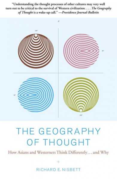 The geography of thought : how Asians and Westerners think differently-- and why / Richard E. Nisbett.