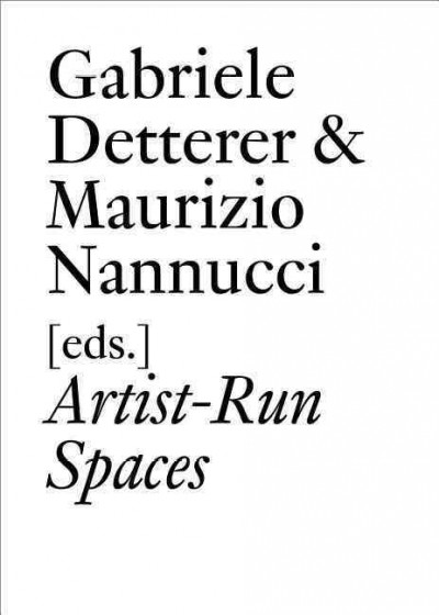 Artist-run spaces : non-profit collective organizations in the 1960s & 1970s / Gabriele Detterer & Maurizio Nannucci [eds].