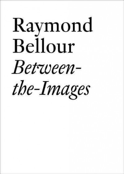 Raymond Bellour : between-the-images / [edited by Raymond Bellour and Allyn Hardyck].