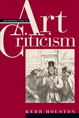 An introduction to art criticism : histories, strategies, voices  / Kerr Houston, Maryland Institute College of Art.