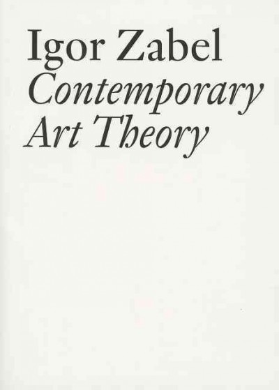 Contemporary art theory / Igor Zabel ; [edited by] Igor Španjol.