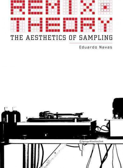 Remix theory : the aesthetics of sampling / Eduardo Navas.