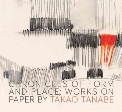 Chronicles of form and place : works on paper by Takao Tanabe / Darrin J. Martens, Ihor Holubizky, Denise Leclerc ; edited by Jennifer Cane ; translation by Elizabeth Brodovitch.