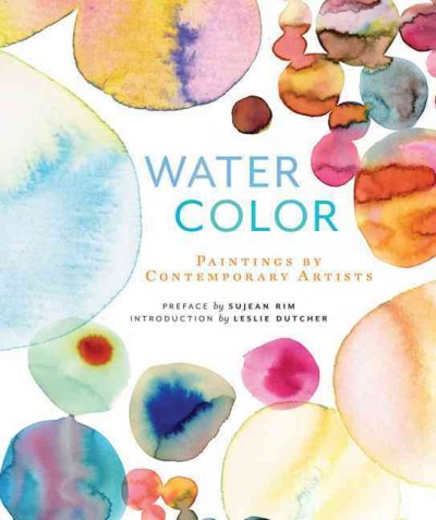 Water color : paintings by contemporary artists / preface by Sujean Rim ; introduction by Leslie Dutcher.