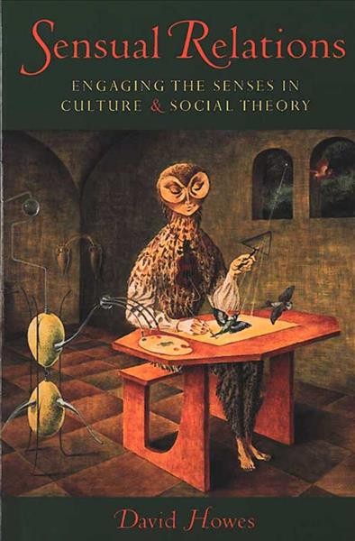 Sensual relations : engaging the senses in culture and social theory / David Howes.