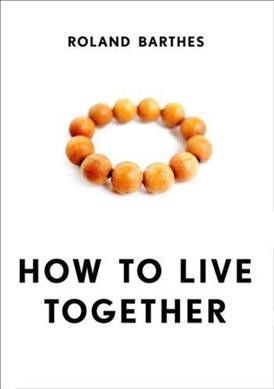 How to live together : novelistic simulations of some everyday spaces / Roland Barthes.