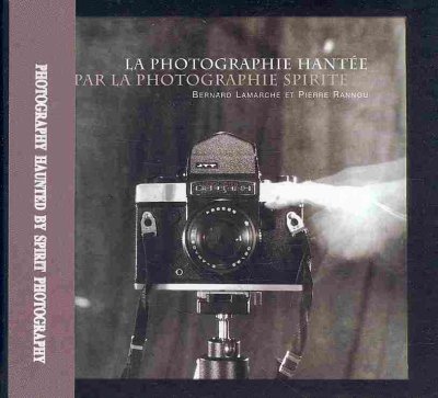 La photographie hantée par la photographie spirite / Bernard Lamarche et Pierre Rannou ; [traduction, Donald McGrath]