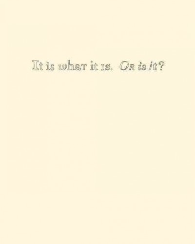 It is what it is. Or is it? / Edited by Dean Daderko, Karen Kelly, and Barbara Schroeder ; forward by Bill Arning.