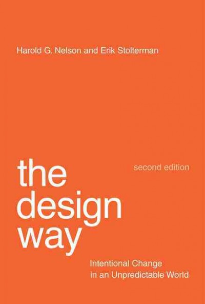 The design way : intentional change in an unpredictable world / Harold G. Nelson and Erik Stolterman.