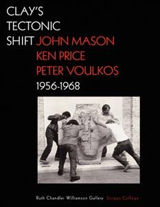 Clay's tectonic shift, 1956-1968 : John Mason, Ken Price, Peter Voulkos / Mary Davis MacNaughton, editor ; with contributions by Michael Duncan ... [et al.]