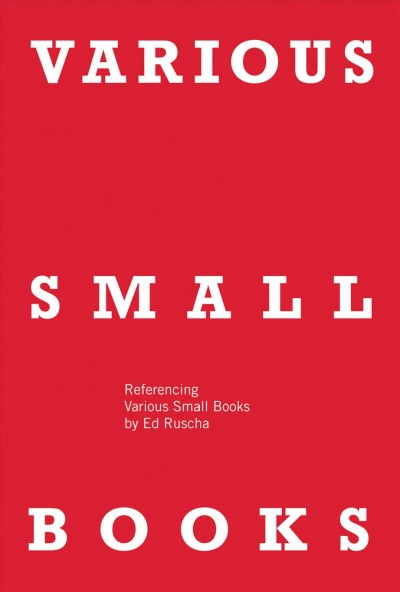 Various small books : referencing various small books by Ed Ruscha / edited and compiled by Jeff Brouws, Wendy Burton, and Hermann Zschiegner ; text by Phil Taylor with an essay by Mark Rawlinson.