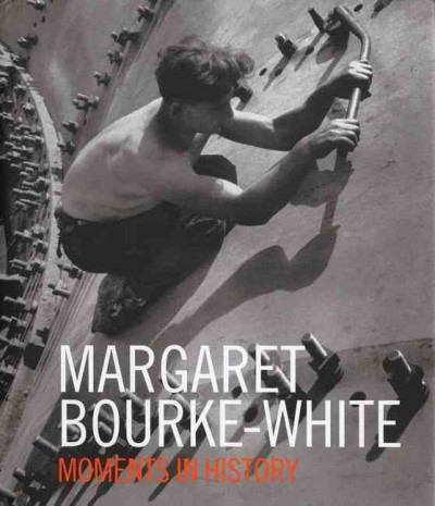 Moments of history / Margaret Bourke-White.