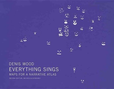 Everything sings : maps for a narrative atlas / Denis Wood ; with an introduction by Ira Glass, an interview by Blake Butler and essays by Albert Mobilio and Ander Monson.