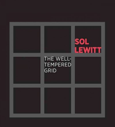 Sol LeWitt : the well-tempered grid / edited by Charles W. Haxthausen ; essays by Charles W. Haxthausen, Christianna Bonin, Erica DiBenedetto.