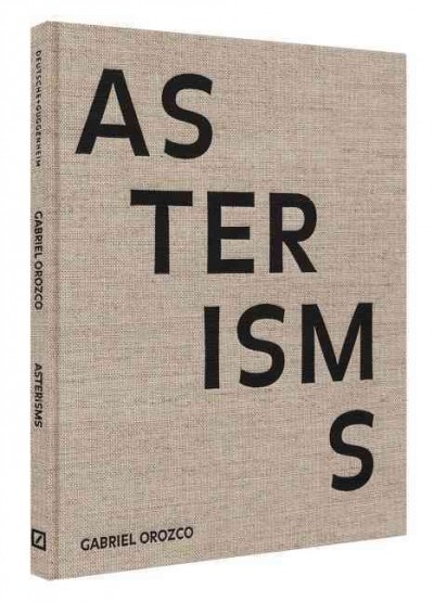 Gabriel Orozco : asterisms / [organized by Nancy Spector and Joan Young].