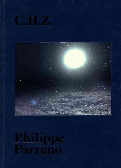 C.H.Z. / Philippe Parreno [edited by Karen Marta ; texts by Philippe Parreno, Nancy Spector].