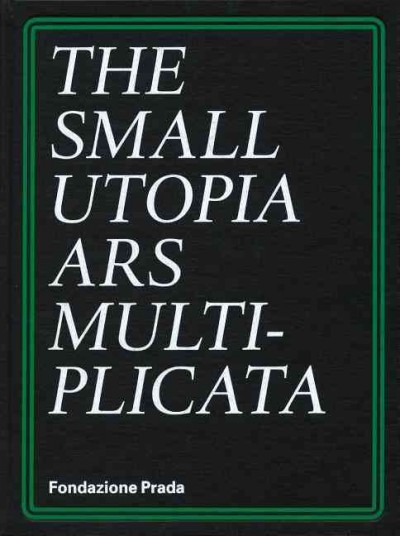 The small utopia : ars multiplicata / curated by Germano Celant.