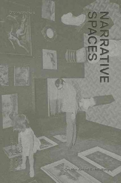 Narrative spaces : on the art of exhibiting / Herman Kossmann; Suzanne Mulder; Frank den Oudsten ; [translation from the Dutch: Pieter Kiewiet de Jonge].
