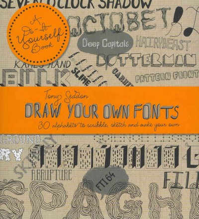 Draw your own fonts : 30 alphabets to scribble, sketch and make your own / by Tony Seddon.