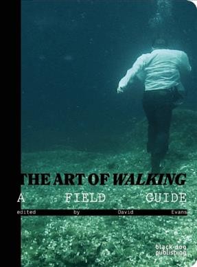 The art of walking : a field guide / edited by David Evans.