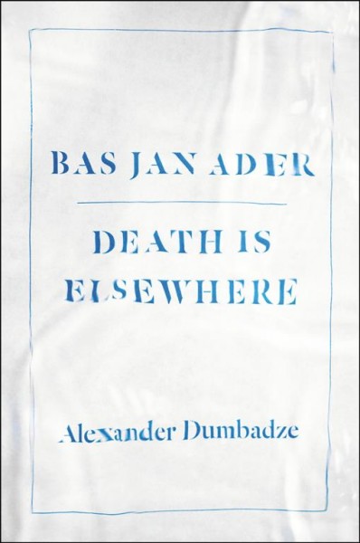 Bas Jan Ader : death is elsewhere / Alexander Dumbadze.