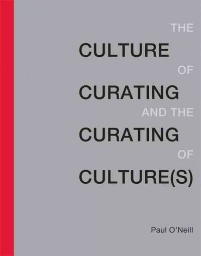 The culture of curating and the curating of culture(s) / Paul O'Neill.