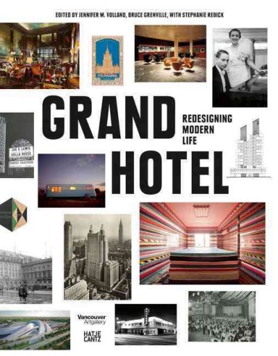 Grand Hotel : redesigning modern life / Vancouver Art Gallery ; [editors: Jennifer M. Volland and Bruce Grenville, with Stephanie Rebick ; translations: Donald McGrath]