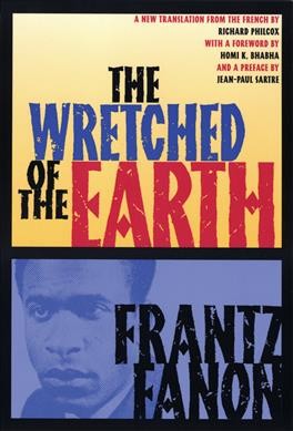 The wretched of the earth / Frantz Fanon ; translated from the French by Richard Philcox ; introductions by Jean-Paul Sartre and Homi K. Bhabha.