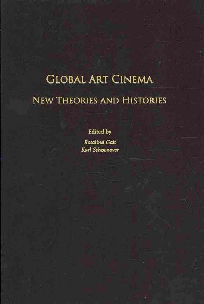 Global art cinema : new theories and histories / edited by Rosalind Galt, Karl Schoonover.