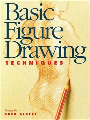 Basic figure drawing techniques / edited by Greg Albert.