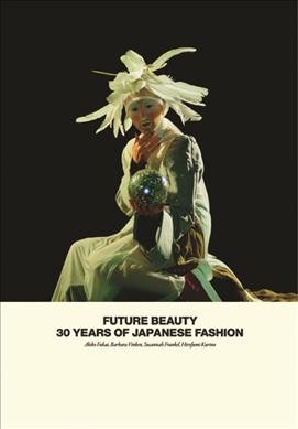 Future beauty : 30 years of Japanese fashion / Akiko Fukai ... [et al.] ; edited by Catherine Ince and Rie Nii.