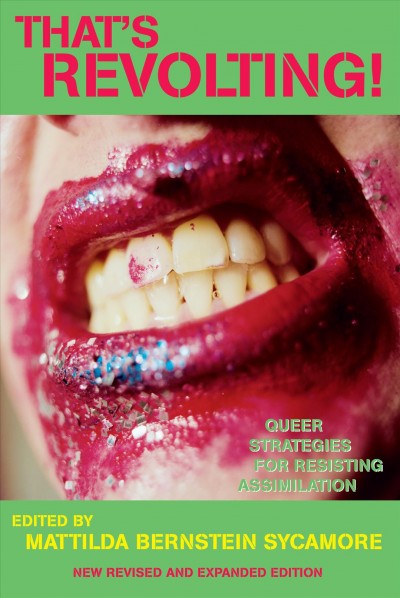 That's revolting! : queer strategies for resisting assimilation / edited by Mattilda Bernstein Sycamore.