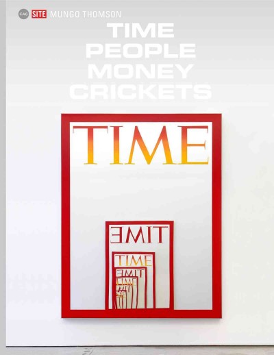 Mungo Thomson : time people money crickets / [contributors: Martin Herbert, Irene Hofmann, Nigel Prince.
