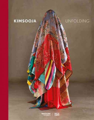 Kimsooja : unfolding / [publication coordination, Stephanie Rebick, Vancouver Art Gallery].