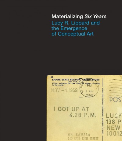 Materializing Six Years : Lucy R. Lippard and the emergence of conceptual art / edited by Catherine Morris, Vincent Bonin ; preface by Lucy R. Lippard ; essays by Vincent Bonin, Julia Bryan-Wilson, Catherine Morris.