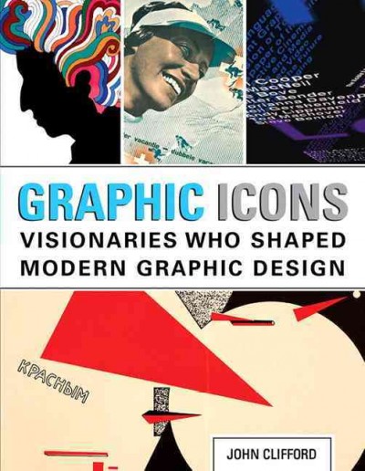 Graphic icons : visionaries who shaped modern graphic design / John Clifford.