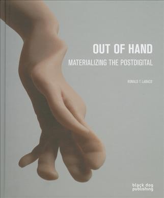 Out of hand : materializing the postdigital / edited by Ronald T. Labaco.