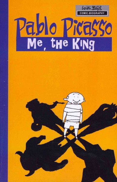 Pablo Picasso : me, the king / Willi Blöes, writer & art ; Rolf Goelinitz, translation.