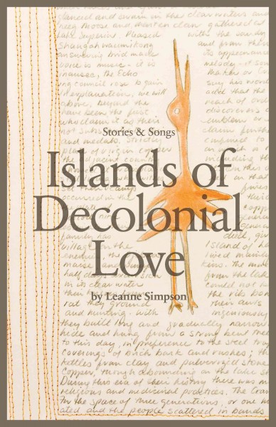 Islands of decolonial love : stories & songs / by Leanne Betasamosake Simpson.