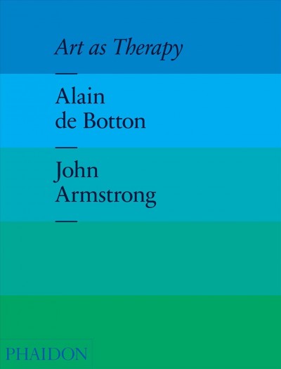 Art as therapy / Alain de Botton, John Armstrong.