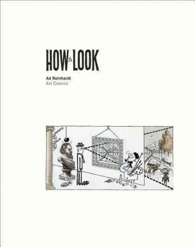 How to look : Ad Reinhardt : art comics / essay by Robert Storr ; editors: Kristine Bell & Anna Gray.