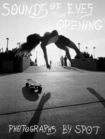 Sounds of two eyes opening : Southern California life : skate / beach / punk 1969-1982 / photography by Spot ; edited by Johan Kugelberg, Ryan Richardson.