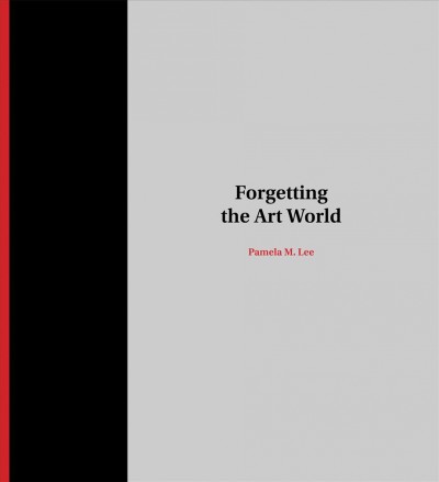 Forgetting the art world / Pamela M. Lee.